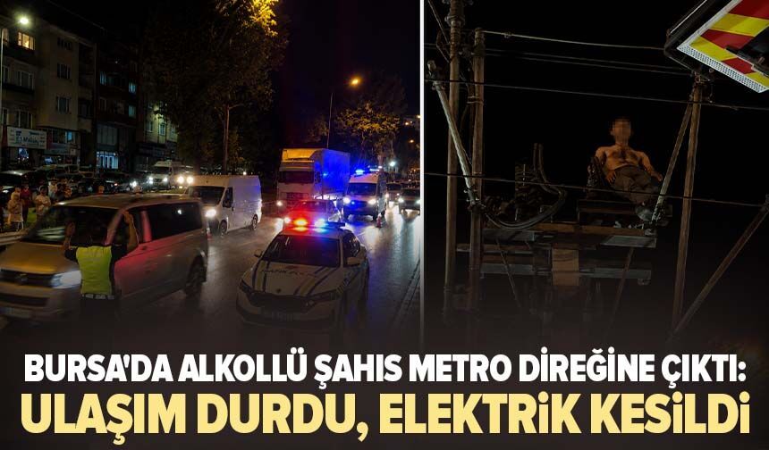 Bursa'da alkollü şahıs metro direğine çıktı: Ulaşım durdu, elektrik kesildi
