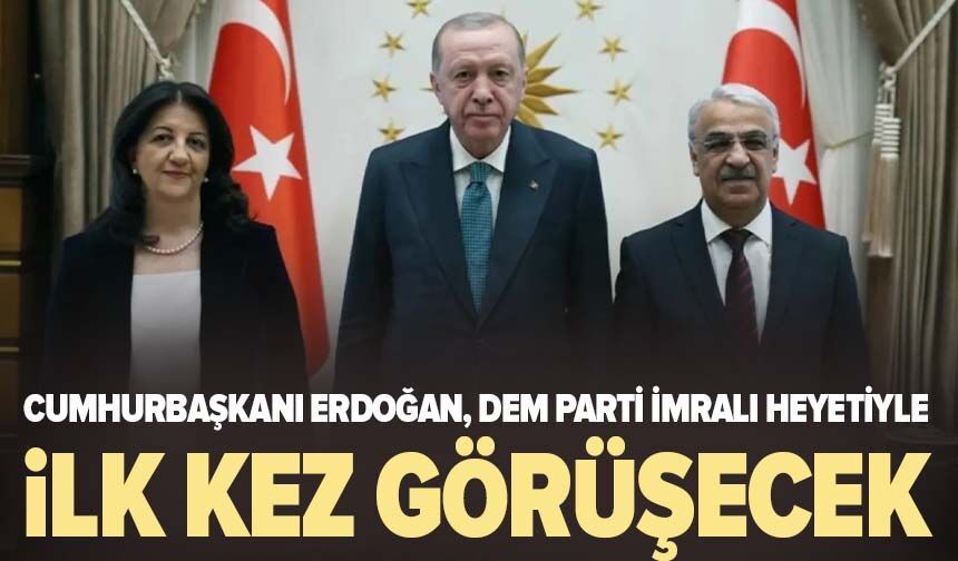 Cumhurbaşkanı Erdoğan, DEM Parti İmralı heyetiyle görüşecek