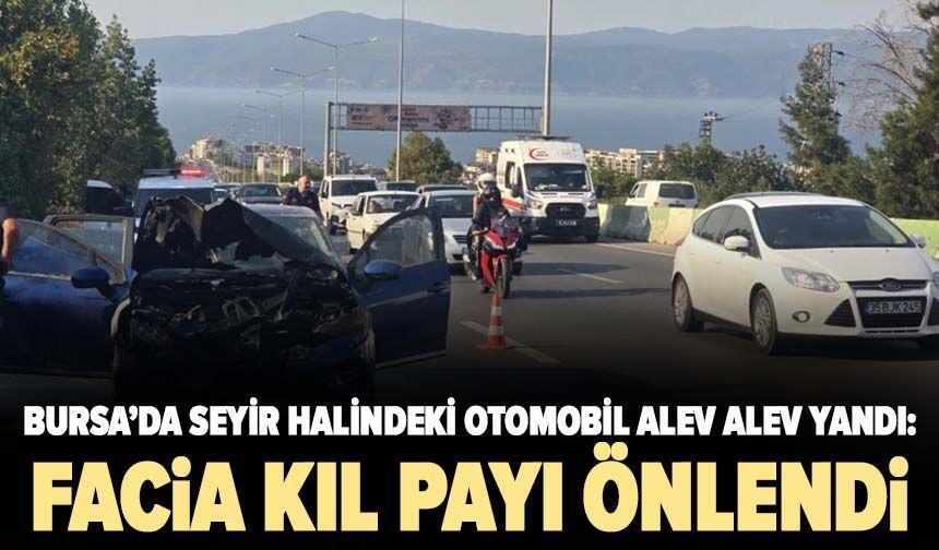 Bursa’da seyir halindeki otomobil alev alev yandı: Facia kıl payı önlendi