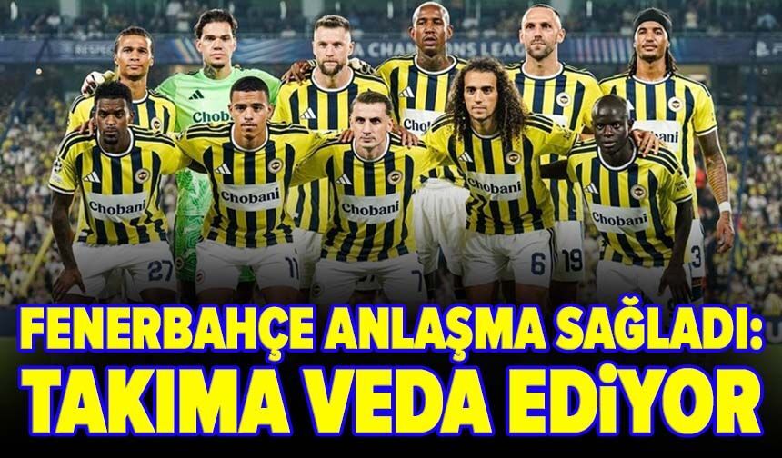 Fenerbahçe anlaşma sağladı: Takıma veda ediyor