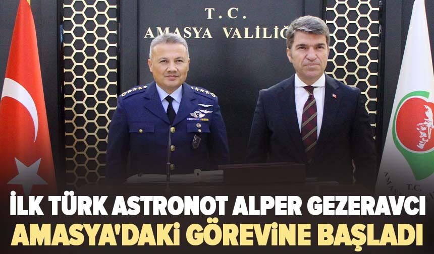 İlk Türk astronot Alper Gezeravcı, Amasya'daki görevine başladı