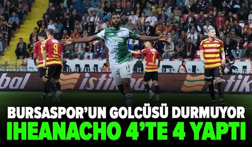 Bursaspor’un golcüsü durmuyor! Iheanacho 4’te 4 yaptı