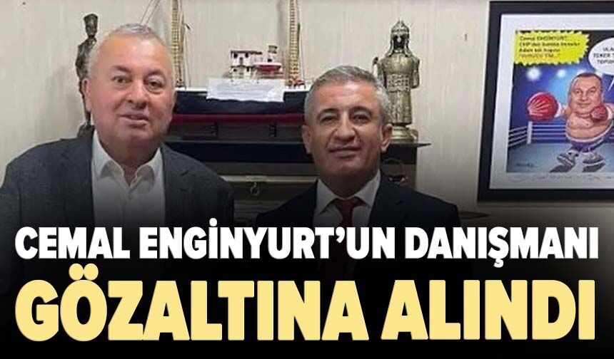 Cemal Enginyurt’un danışmanı gözaltına alındı