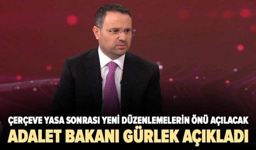 Adalet Bakanı Gürlek açıkladı: Çerçeve yasa sonrası yeni düzenlemelerin önü açılacak