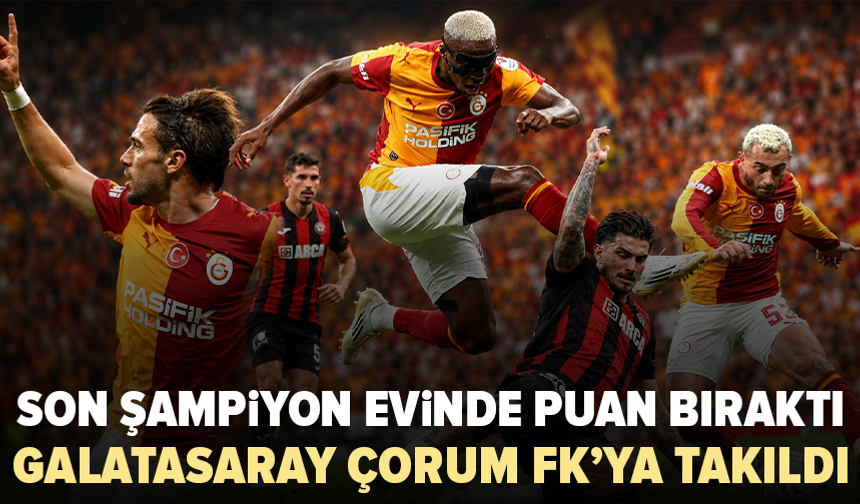 Galatasaray 10 kişilik Çorum FK’yı geçemedi