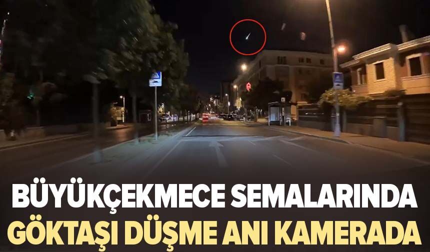 Büyükçekmece semalarında göktaşı düşme anı kamerada