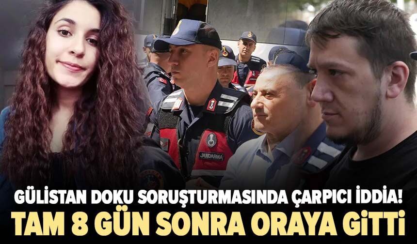 Gülistan Doku soruşturmasında çarpıcı iddia! Tam 8 gün sonra oraya gitti