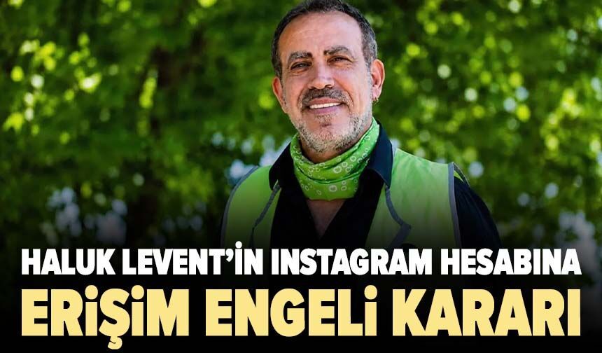Haluk Levent’in Instagram hesabına erişim engeli kararı!