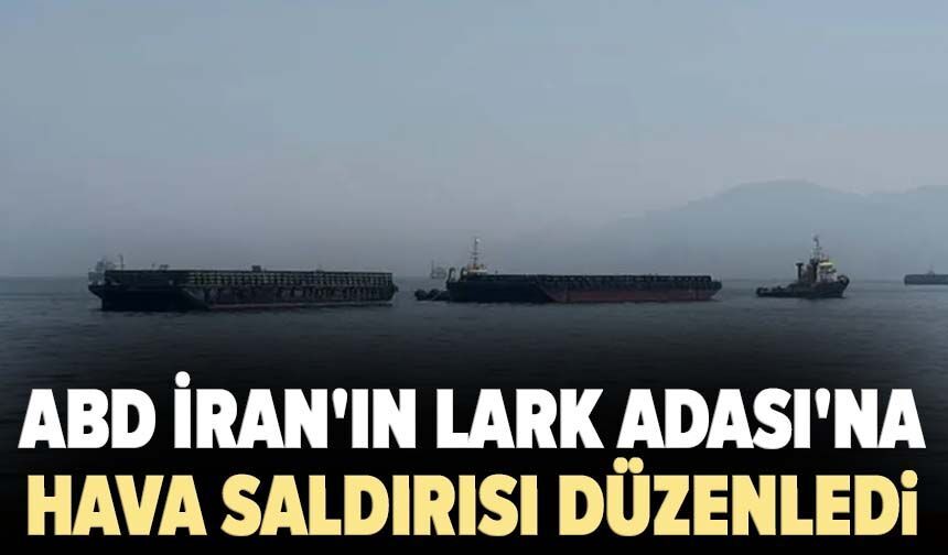 ABD İran'ın Lark Adası'na hava saldırısı düzenledi