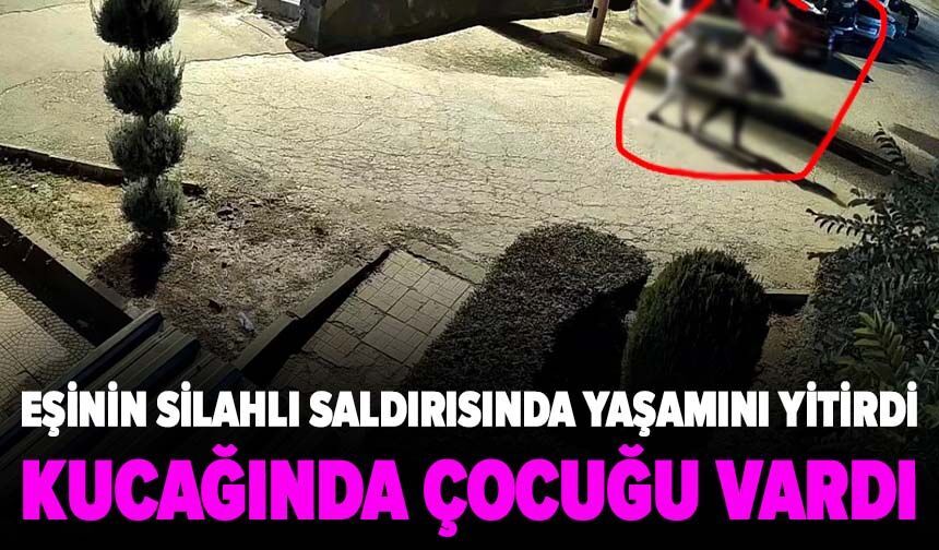 Kucağında çocuğu vardı! Eşinin silahlı saldırısında yaşamını yitirdi