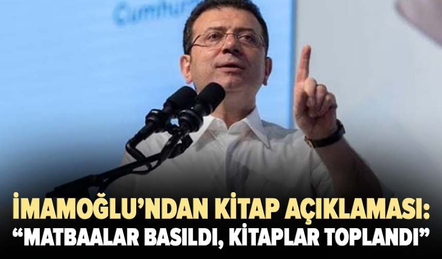 İmamoğlu’ndan kitap açıklaması: “Matbaalar basıldı, kitaplar toplandı”