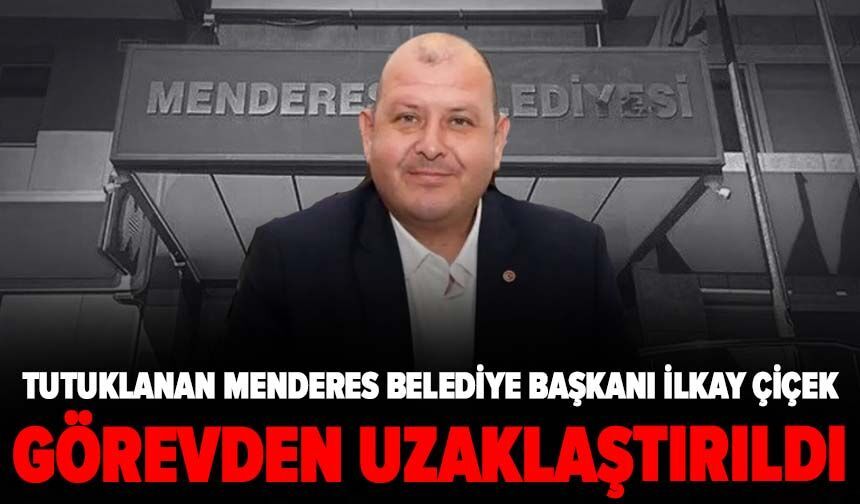 Tutuklanan Menderes Belediye Başkanı İlkay Çiçek görevden uzaklaştırıldı