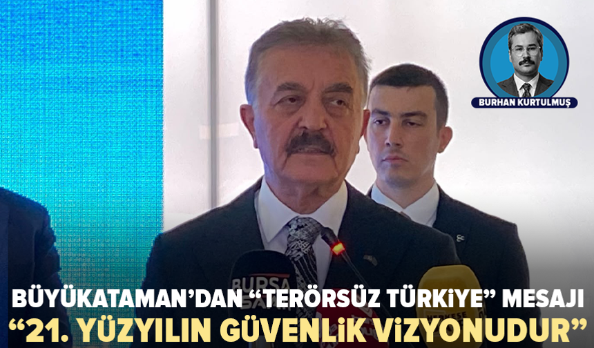 İsmet Büyükataman: “Terörsüz Türkiye, 21. yüzyılın güvenlik vizyonudur”