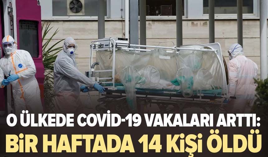 O ülkede Covid-19 vakaları arttı: Bir haftada 14 kişi öldü