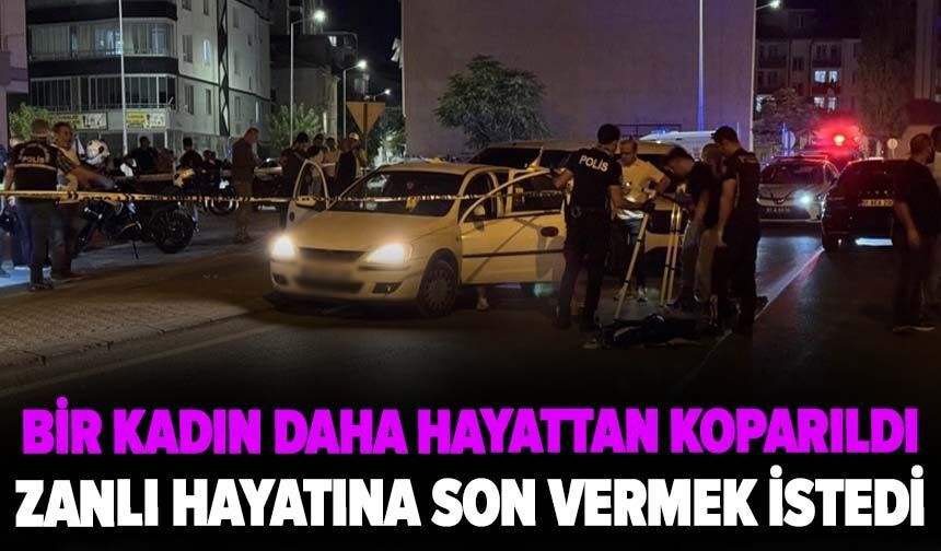 Bir kadın daha hayattan koparıldı! Zanlı hayatına son vermek istedi