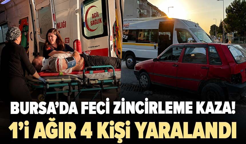 Bursa’da feci zincirleme kaza! 1’i ağır 4 kişi yaralandı