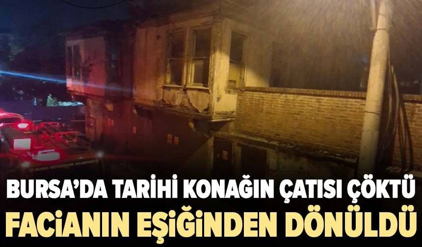 Bursa’da tarihi konağın çatısı çöktü! Facianın eşiğinden dönüldü