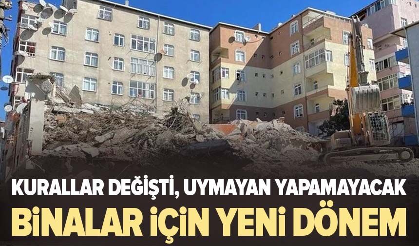 Binalar için yeni dönem: Kurallar değişti, uymayan yapamayacak