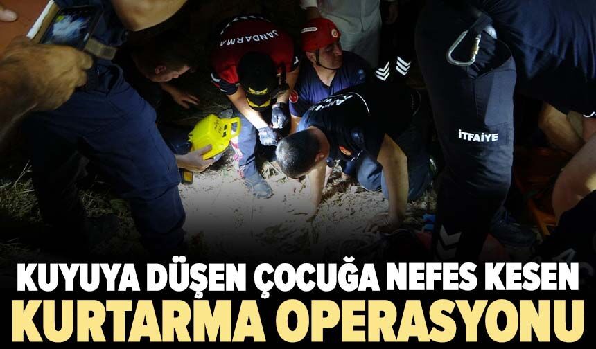 Kuyuya düşen çocuğa nefes kesen kurtarma operasyonu