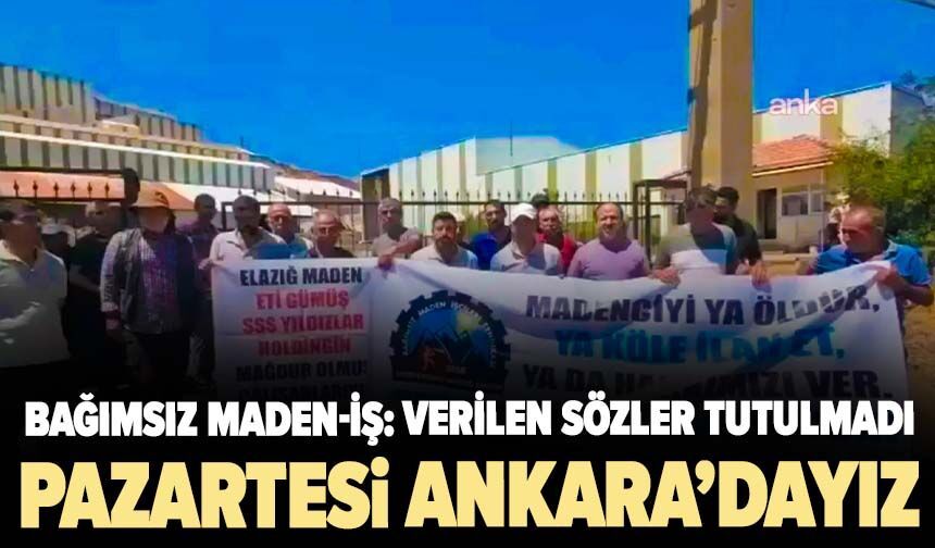 Bağımsız Maden-İş: Verilen sözler tutulmadı, pazartesi Ankara’dayız