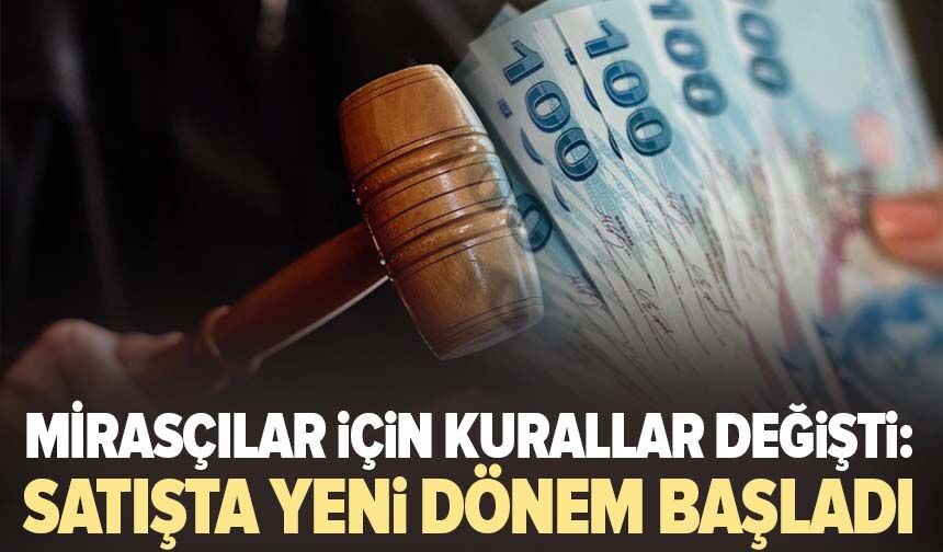 Mirasçılar için kurallar değişti: Satışta yeni dönem başladı