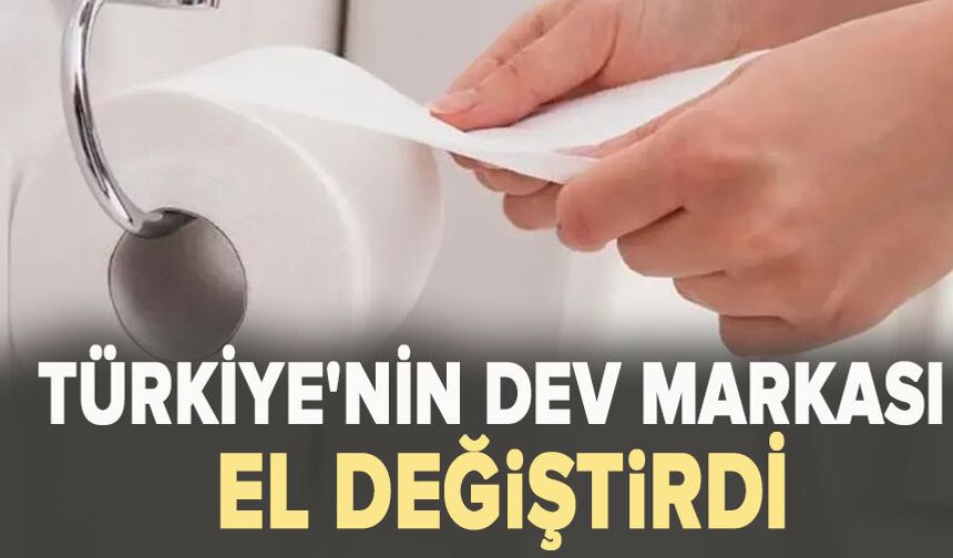 Türkiye'nin dev markası el değiştirdi