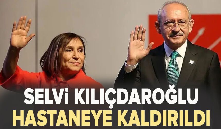 Selvi Kılıçdaroğlu hastaneye kaldırıldı! CHP'den açıklama geldi