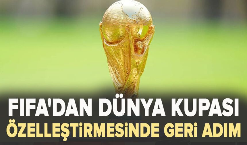 FIFA'dan Dünya Kupası özelleştirmesinde geri adım
