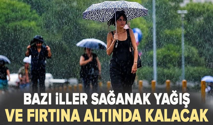 Bazı iller sağanak yağış ve fırtına altında kalacak
