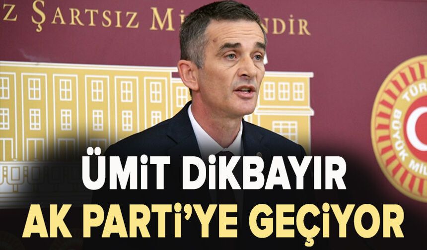 İYİ Parti sonrası CHP’den de istifa etmişti.. Ümit Dikbayır AK Parti’ye geçecek