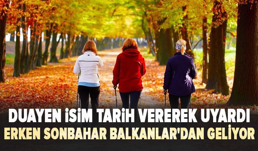 Meteoroloji'nin duayen ismi tarih vererek uyardı: Erken sonbahar Balkanlar'dan geliyor