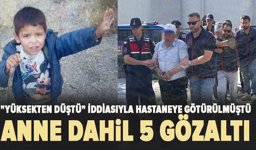 "Yüksekten düştü" iddiasıyla hastaneye götürülmüştü:Anne dahil 5 gözaltı