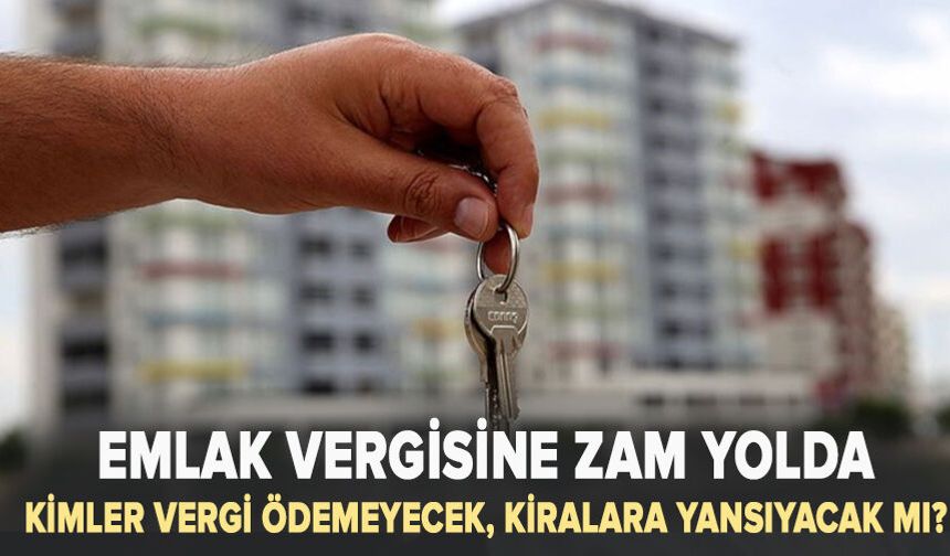 Emlak vergisine zam yolda: Kimler vergi ödemeyecek, kiralara yansıyacak mı?