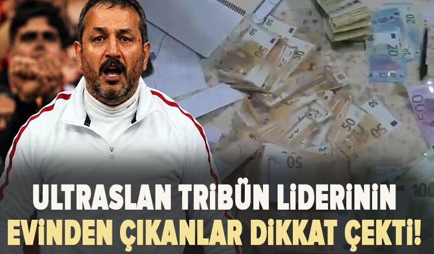 Ultraslan tribün liderinin evinden çıkanlar dikkat çekti!