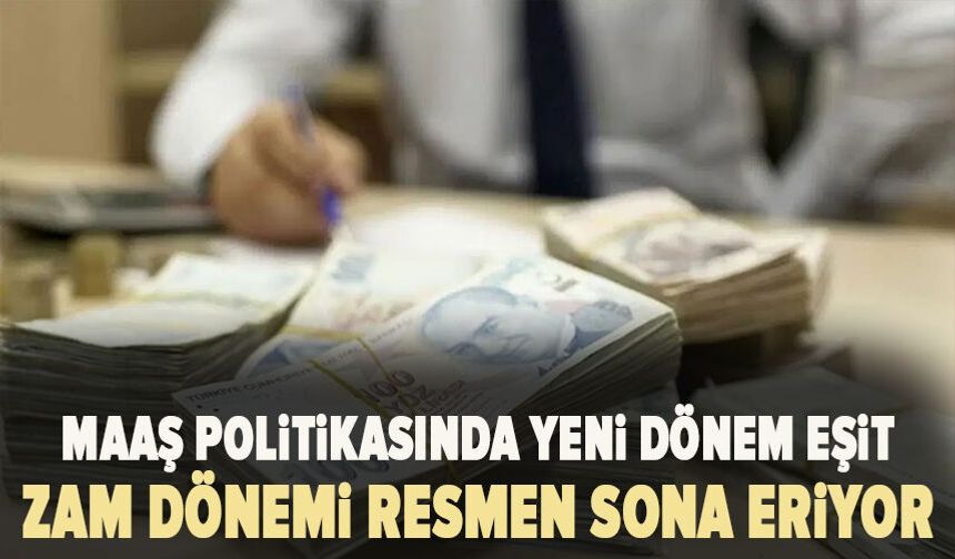 Maaş politikasında yeni dönem başlıyor: Eşit zam dönemi resmen sona eriyor