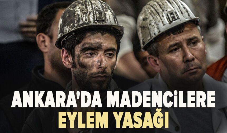 Ankara'da madencilere 15 gün eylem yasağı
