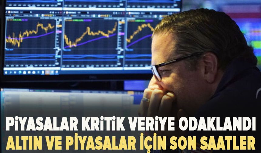 Piyasalar kritik veriye odaklandı
