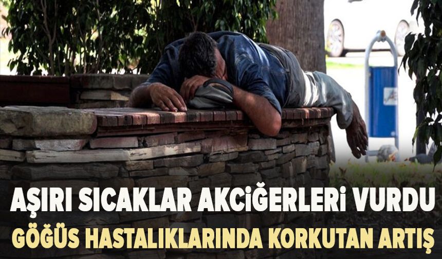 Aşırı sıcaklar akciğerleri vurdu: Göğüs hastalıklarında korkutan artış