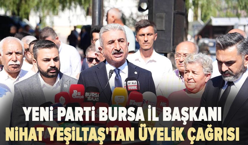 Yeni Parti Bursa İl Başkanı Nihat Yeşiltaş'tan üyelik çağrısı: Gelin yeni bir başlangıcı birlikte örgütleyelim