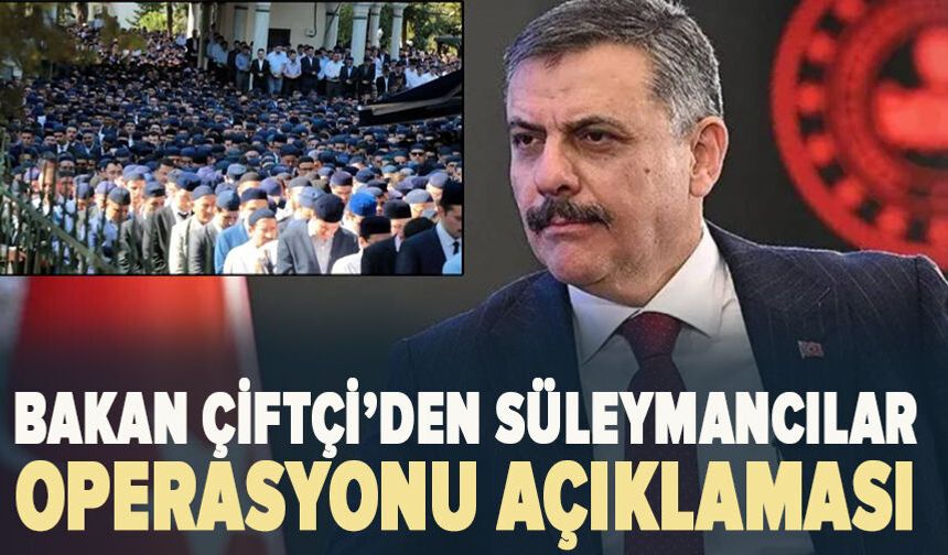 Bakan Çiftçi’den Süleymancılar operasyonu açıklaması