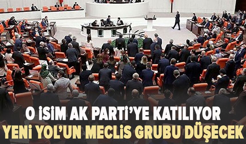 O isim AK Parti’ye katılıyor; Yeni Yol’un Meclis grubu düşecek