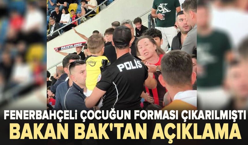 Bakan Bak'tan Fenerbahçeli çocuğun formasının çıkarılmasına ilişkin açıklama