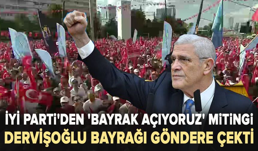 İYİ Parti'den 'Bayrak açıyoruz' mitingi