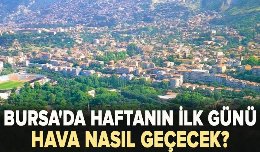 Bursa'da haftanın ilk günü nasıl geçecek?