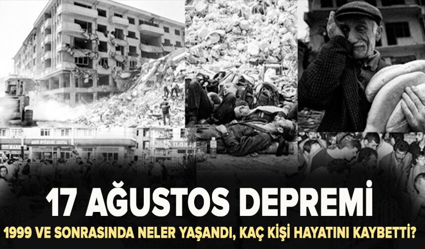 17 Ağustos Depremi: 1999 ve sonrasında neler yaşandı, kaç kişi hayatını kaybetti?