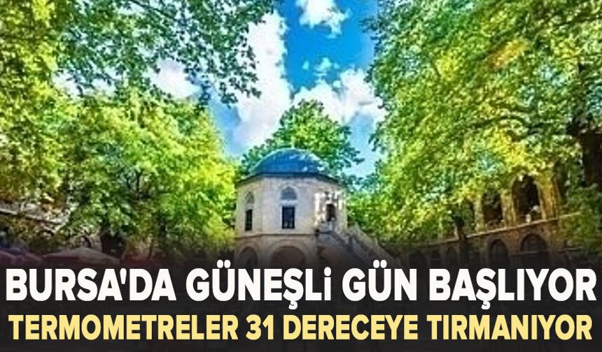 Bursa'da güneşli gün başlıyor: Termometreler 31 dereceye tırmanıyor