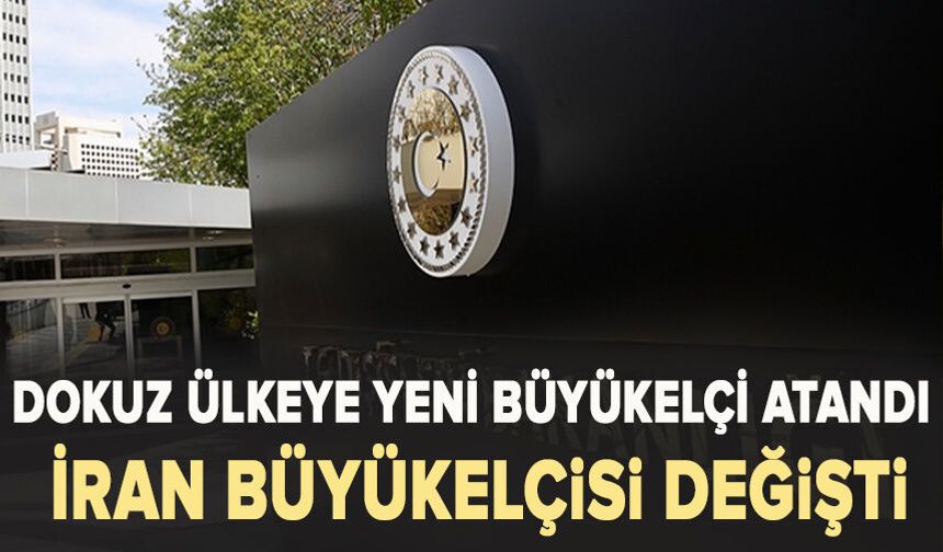 Dokuz ülkeye yeni büyükelçi atandı: İran Büyükelçisi değişti