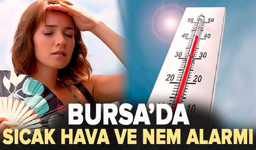 Bursa’da sıcak hava ve nem alarmı