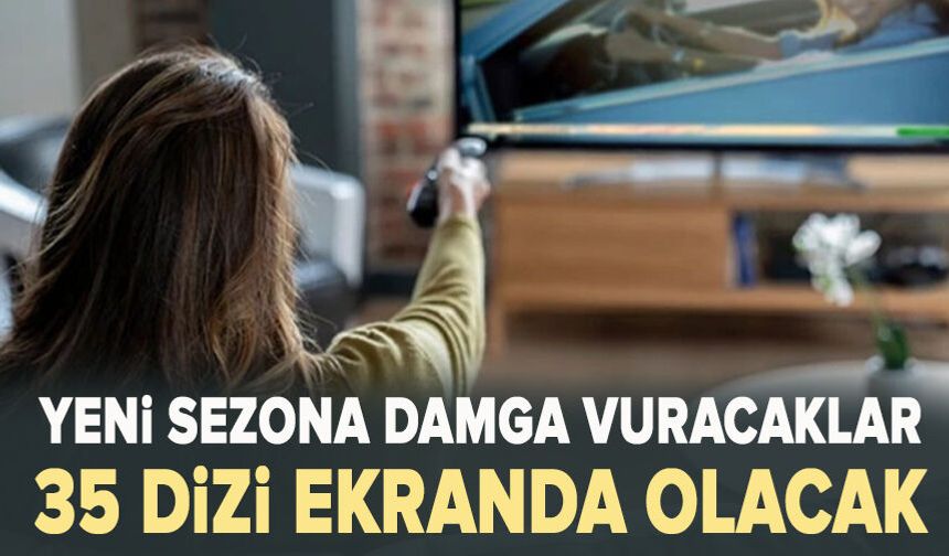 35 dizi ekranda olacak! Yeni sezona damga vuracaklar: