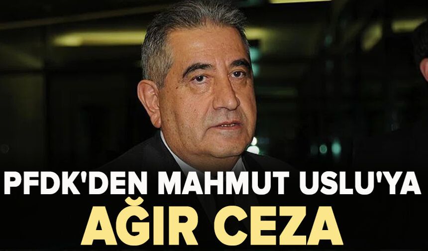 PFDK Mahmut Uslu'ya Ceza Yağdırdı